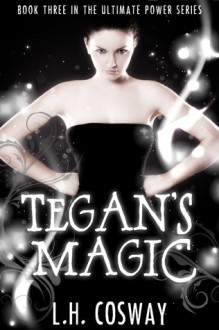 Tegan's Magic (The Ultimate Power, #3) - L.H. Cosway