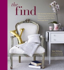 The Find: The Housing Works Book of Decorating with Thrift Shop Treasures, Flea Market Objects, and Vintage Details - Stan Williams, Charles King