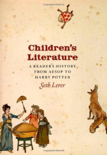 Children's Literature: A Reader's History, from Aesop to Harry Potter - Seth Lerer