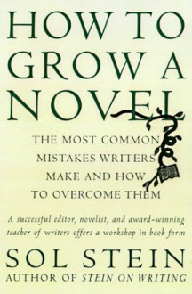 How to Grow a Novel: The Most Common Mistakes Writers Make and How to Overcome Them - Sol Stein