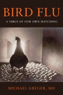 Bird Flu: A Virus of Our Own Hatching - Michael Greger