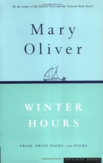 Winter Hours: Prose, Prose Poems, and Poems - Mary Oliver