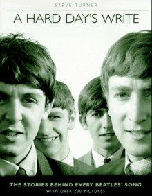 A Hard Day's Write: The Stories Behind Every Beatles Song - Steve Turner