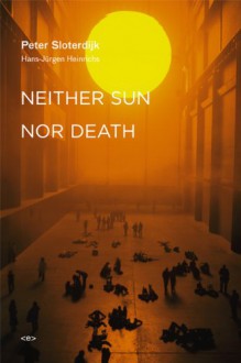 Neither Sun nor Death (Semiotext(e) / Foreign Agents) - Peter Sloterdijk, Steve Corcoran, Hans-Jürgen Heinrichs