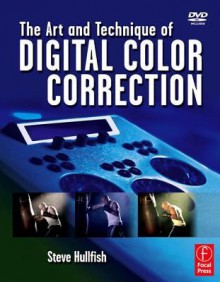 The Art and Technique of Digital Color Correction - Steve Hullfish