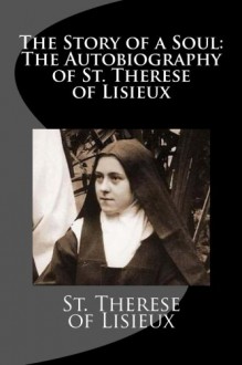 The Story of a Soul: The Autobiography of St. Therese of Lisieux - St. Therese of Lisieux