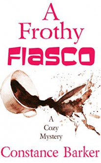 A Frothy Fiasco: A Cozy Mystery (Sweet Home Mystery Series Book 3) - Constance Barker