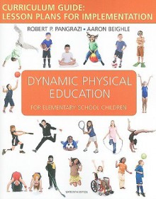 Dynamic Physical Education Curriculum Guide: Lesson Plans for Implementation - Robert P. Pangrazi