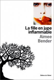 La Fille En Jupe Inflammable - Aimee Bender