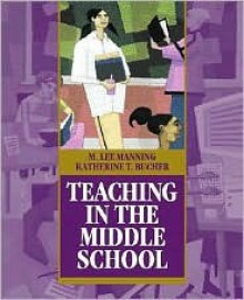 Teaching In The Middle School - M. Lee Manning, Katherine T. Bucher, Katherine Toth Bucher