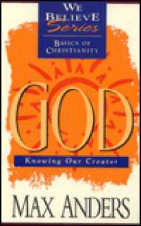 God: Knowing Our Creator - Max E. Anders