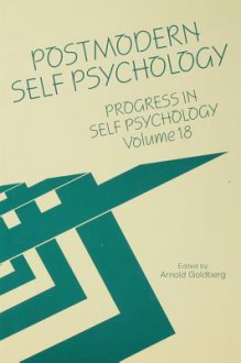 Progress in Self Psychology, V. 18: Postmodern Self Psychology - Arnold Goldberg