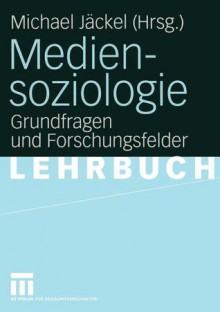 Mediensoziologie: Grundfragen Und Forschungsfelder - Michael Jäckel