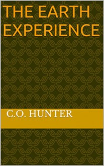 The Earth Experience - C.O. Hunter