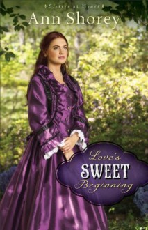 Love's Sweet Beginning (Sisters at Heart Book #3): A Novel - Ann Shorey