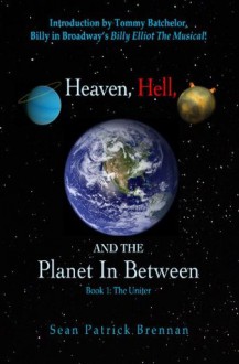 Heaven, Hell, and the Planet In Between: Book 1: The Uniter - Sean Brennan, Tommy Batchelor