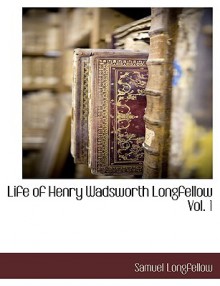 Life of Henry Wadsworth Longfellow Vol. 1 - Samuel Longfellow