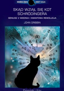 Skąd wziął się kot Schrödingera. Geniusz z Wiednia i kwantowa rewolucja - John Gribbin