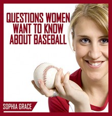 Baseball : Questions Women Want To Know About Baseball - Sophia Grace