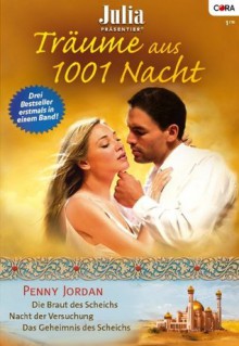 JULIA PRAESENTIERT TRÄUME AUS 1001 NACHT Band 05: DAS GEHEIMNIS DES SCHEICHS / NACHT DER VERSUCHUNG / DIE BRAUT DES SCHEICHS / (German Edition) - Penny Jordan