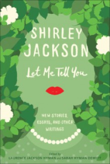 Let Me Tell You: New Stories, Essays, and Other Writings - Shirley Jackson, Laurence Hyman, Sarah Hyman DeWitt, Ruth Franklin