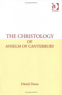 The Christology Of Anselm Of Canterbury - Daniel Deme