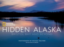 Hidden Alaska: Bristol Bay and Beyond - Dave Atcheson, Michael Melford