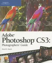 Adobe Photoshop Cs3: Photographers Guide - David D. Busch