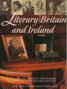 Literary Britain and Ireland: A Guide to the Places That Inspired Poets, Playwrights and Novelists - Jane Struthers, Chris Coe