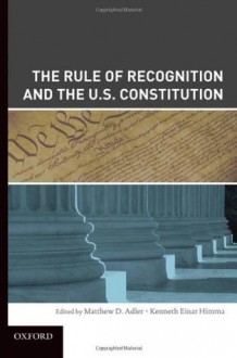 The Rule of Recognition and the U.S. Constitution - Matthew Adler, Kenneth Einar Himma