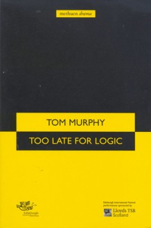 Too Late For Logic - Tom Murphy