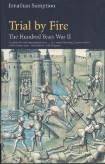 The Hundred Years War, Volume 2: Trial by Fire - Jonathan Sumption