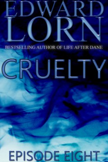 Cruelty: Episode Eight (Cruelty, #8) - Edward Lorn