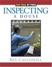 Inspecting a House (For Pros by Pros) - Rex Cauldwell, Mike Guertin