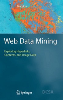 Web Data Mining: Exploring Hyperlinks, Contents, and Usage Data - Bing Liu