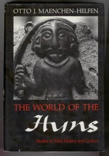 The World of the Huns: Studies in Their History and Culture - Otto John Mänchen-Helfen, Max Knight, Otto Helfen