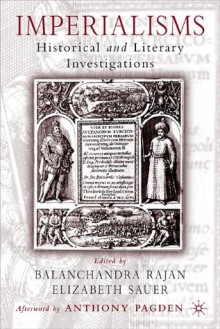 Imperialisms: Historical and Literary Investigations, 1500-1900 - Balachandra Rajan, Elizabeth Sauer, Anthony Pagden