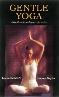 Gentle Yoga: Gentle Yoga a Guide to Low-Impact Exercise - Eudora Seyfer, Lorna Bell