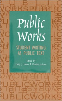 Public Works: Student Writing as Public Text - Emily J. Isaacs, Phoebe Jackson