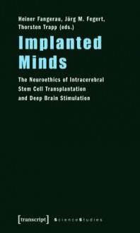 Implanted Minds: The Neuroethics of Intracerebral Stem Cell Transplantation and Deep Brain Stimulation - Heiner Fangerau, Jorg M Fegert, Thorsten Trapp