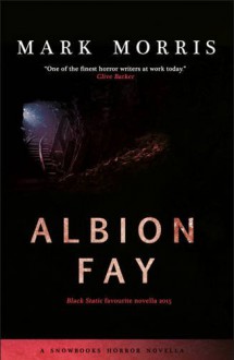 Albion Fay (Snowbooks Horror Novellas) - Mark Morris