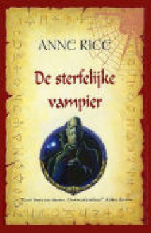 De Sterfelijke Vampier (De Vampierkronieken, #4) - Anne Rice