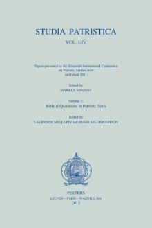 Studia Patristica. Vol. LIV - Papers Presented at He Sixteenth International Conference on Patristic Studies Held in Oxford 2011: Volume 2: Biblical Quotations in Patristic Texts - H.A.G. Houghton, L. Mellerin, M. Vinzent