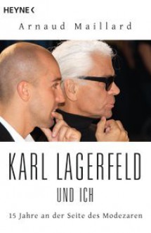 Karl Lagerfeld und ich : 15 Jahre an der Seite des Modezaren - Arnaud Maillard, Ursula Held