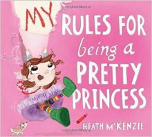 My Rules for Being a Pretty Princess - Heath McKenzie