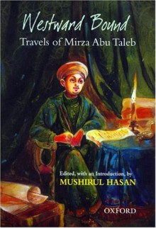 Westward Bound: Travels of Mirza Abu Taleb - Mushirul Hasan