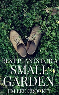 Best Plants For A Small Garden - The Ultimate Guide For A Small Garden - Jim Lee Crocket