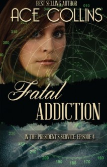 Fatal Addiction: In the President's Service Episode Four (Volume 4) - Ace Collins