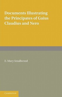 Documents Illustrating the Principates of Gaius Claudius and Nero - E. Mary Smallwood