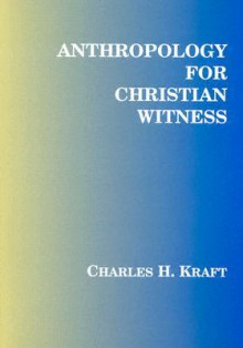 Anthropology for Christian Witness - Charles H. Kraft